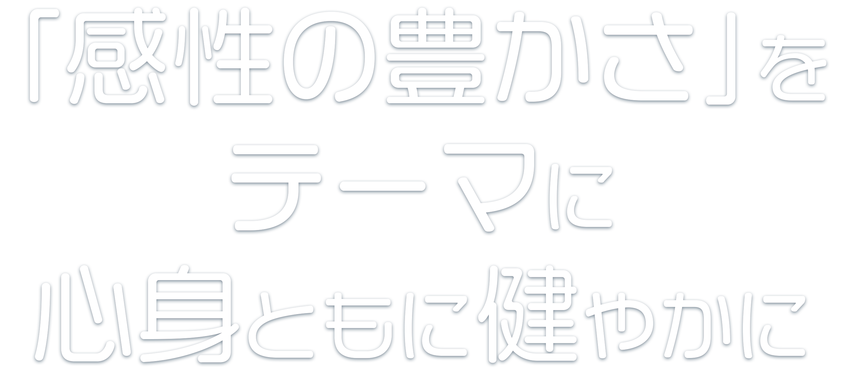 「感性の豊かさ」をテーマに心身ともに健やかに