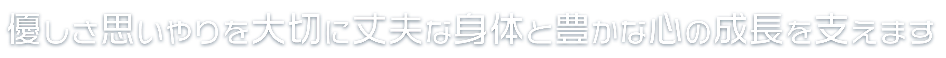 優しさ思いやりを大切に丈夫な身体と豊かな心の成長を支えます